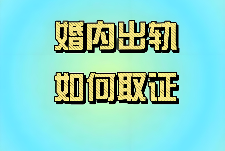 合肥出轨取证：出轨怎么取证据(出轨怎么取证据聊天记录)